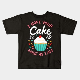 I Hope Your Cake Is As Moist As I Am Kids T-Shirt